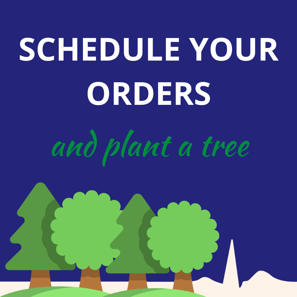 Schedule your orders & plant a tree